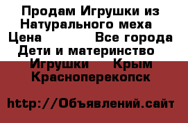 Продам Игрушки из Натурального меха › Цена ­ 1 000 - Все города Дети и материнство » Игрушки   . Крым,Красноперекопск